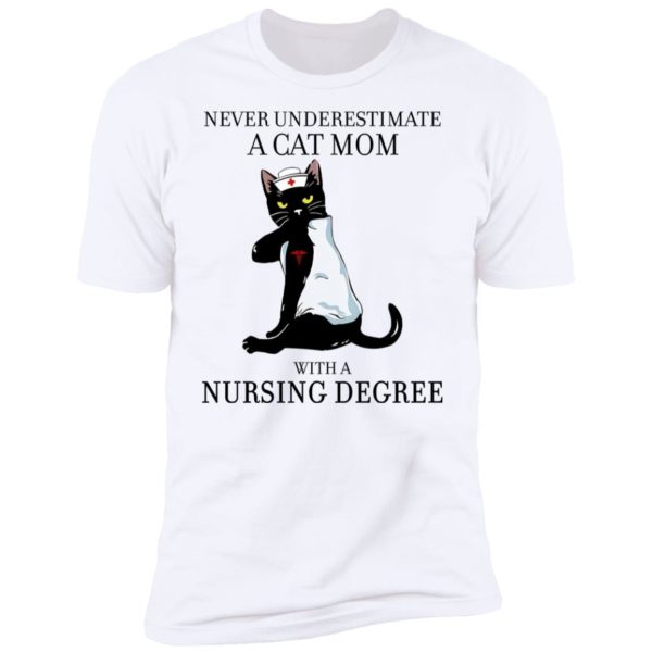 Never Underestimate A Cat Mom With A Nursing Degree Shirt