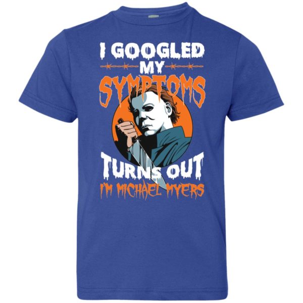 I Googled My Symptoms Turns Out I'm Michael Myers Youth Shirt