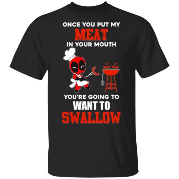 Once You Put My Meat In Your Mouth You're Going To Want To Swallow Shirt