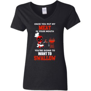 Once You Put My Meat In Your Mouth You're Going To Want To Swallow Shirt