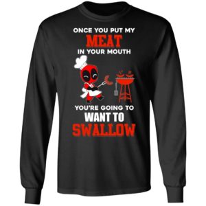 Once You Put My Meat In Your Mouth You're Going To Want To Swallow Shirt