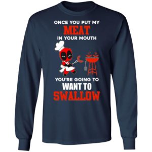 Once You Put My Meat In Your Mouth You're Going To Want To Swallow Shirt