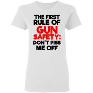 The First Rule Of Gun Safety Don't Piss Me Off Shirt image The First Rule Of Gun Safety Don't Piss Me Off Shirt