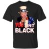 Joe Biden You Ain’t Black Uncle Sam Parody Shirt