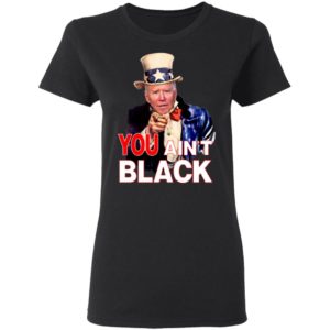 Joe Biden You Ain't Black Uncle Sam Parody Shirt