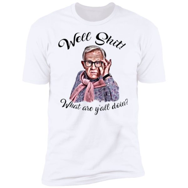 Well Shjt What Are Y'all Doing Leslie Jordan White Shirt