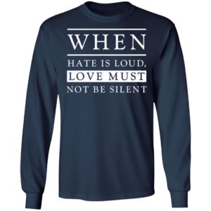 When Hate Is Loud Love Must Not Be Silent Shirt