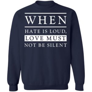 When Hate Is Loud Love Must Not Be Silent Shirt