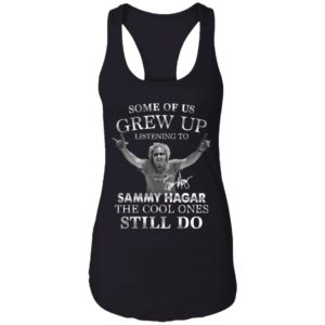 Some Of Us Grew Up Listening To Sammy Hagar The Cool Ones Still Do Shirt