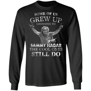 Some Of Us Grew Up Listening To Sammy Hagar The Cool Ones Still Do Shirt