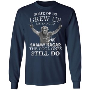 Some Of Us Grew Up Listening To Sammy Hagar The Cool Ones Still Do Shirt