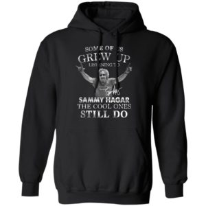 Some Of Us Grew Up Listening To Sammy Hagar The Cool Ones Still Do Shirt