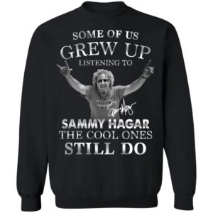 Some Of Us Grew Up Listening To Sammy Hagar The Cool Ones Still Do Shirt