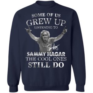 Some Of Us Grew Up Listening To Sammy Hagar The Cool Ones Still Do Shirt