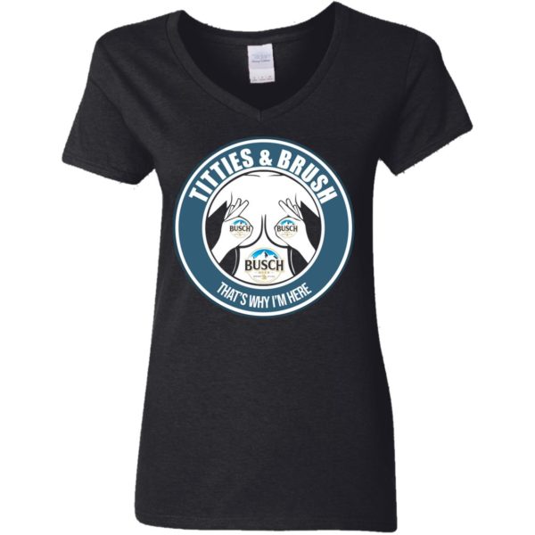 Busch Titties & Brush That's Why I'm Here Shirt