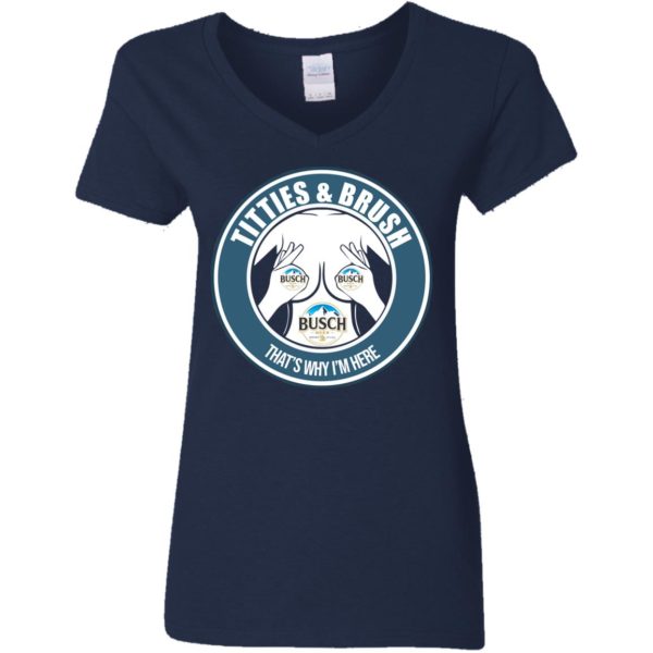 Busch Titties & Brush That's Why I'm Here Shirt