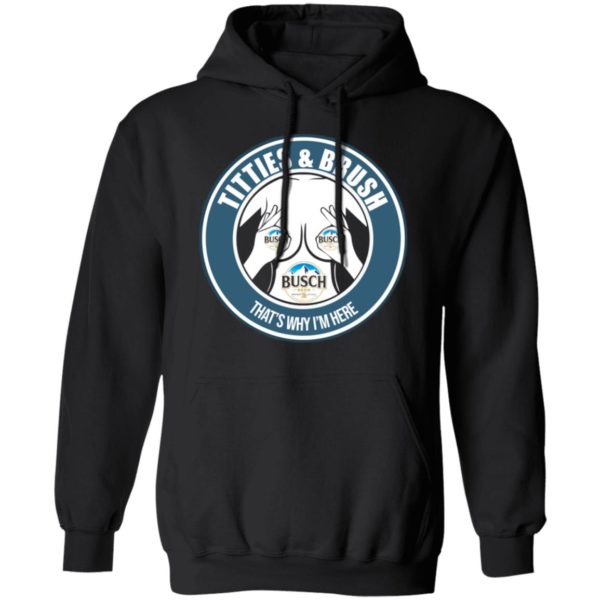 Busch Titties & Brush That's Why I'm Here Shirt