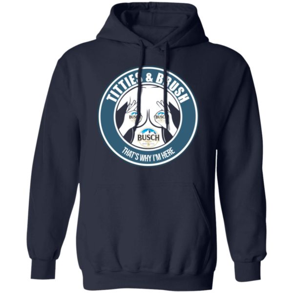 Busch Titties & Brush That's Why I'm Here Shirt