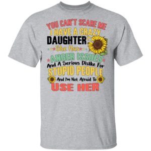 You Can't Scare Me I Have A Crazy Daughter Sunflower Shirt
