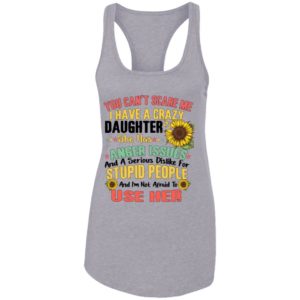 You Can't Scare Me I Have A Crazy Daughter Sunflower Shirt