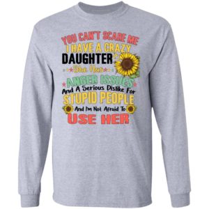 You Can't Scare Me I Have A Crazy Daughter Sunflower Shirt