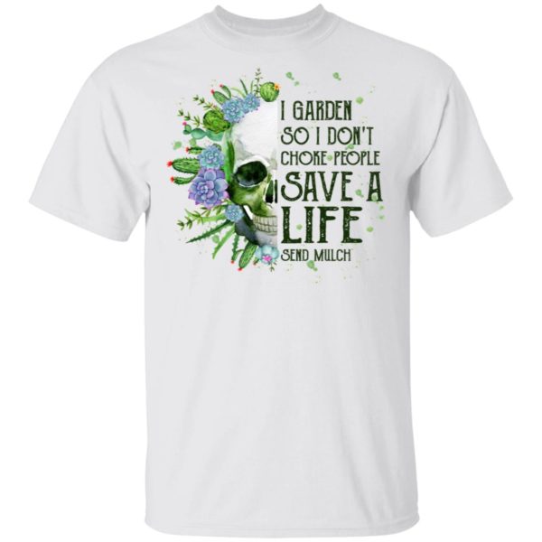 Garden Skull I Garden So I Don't Choke People Save A Life Shirt