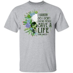 Garden Skull I Garden So I Don't Choke People Save A Life Shirt