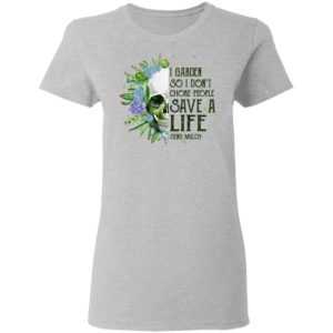 Garden Skull I Garden So I Don't Choke People Save A Life Shirt