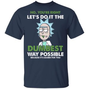 Rick Sanchez Let's Do It The Dumbest Way Possible Shirt