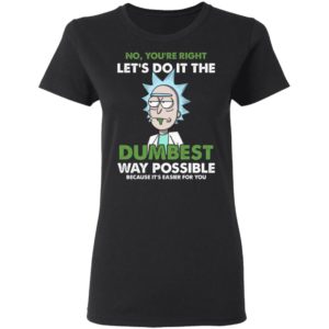 Rick Sanchez Let's Do It The Dumbest Way Possible Shirt