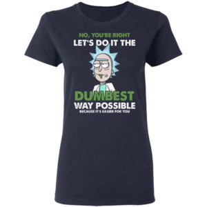 Rick Sanchez Let's Do It The Dumbest Way Possible Shirt