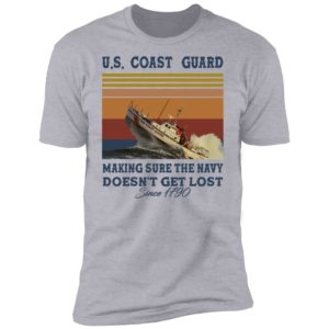 US Coast Guard Making Sure The Navy Doesn't Get Lost Since 1790 Shirt image US Coast Guard Making Sure The Navy Doesn't Get Lost Since 1790 Shirt