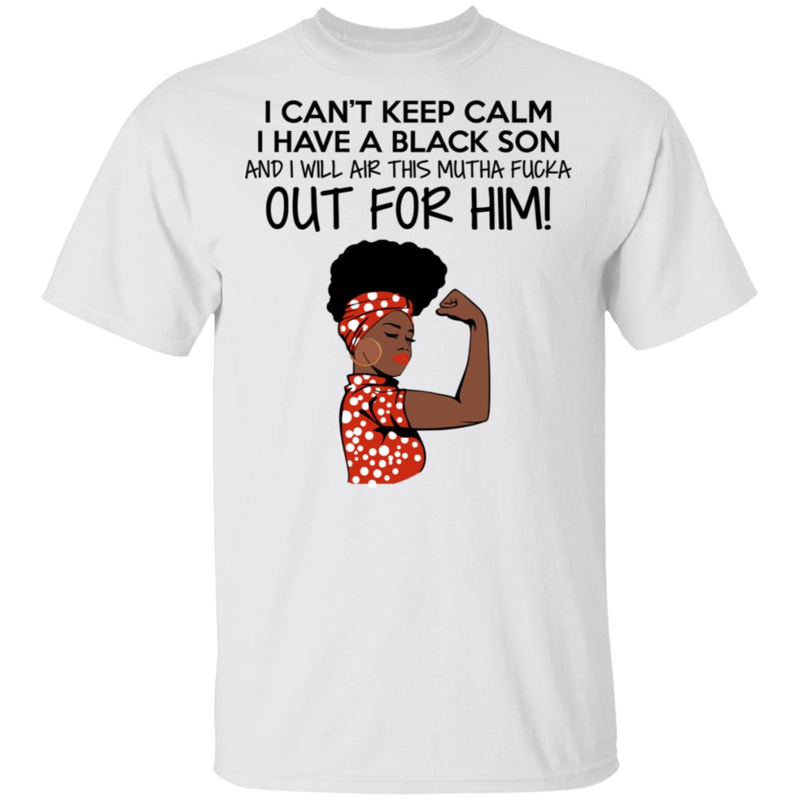 Strong Black Woman I Can't Keep Calm I Have A Black Son Shirt image Strong Black Woman I Can't Keep Calm I Have A Black Son Shirt