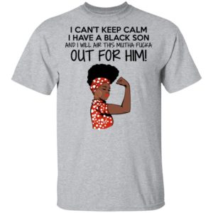 Strong Black Woman I Can't Keep Calm I Have A Black Son Shirt image Strong Black Woman I Can't Keep Calm I Have A Black Son Shirt