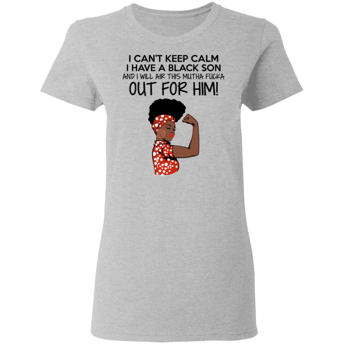Strong Black Woman I Can't Keep Calm I Have A Black Son Shirt image Strong Black Woman I Can't Keep Calm I Have A Black Son Shirt