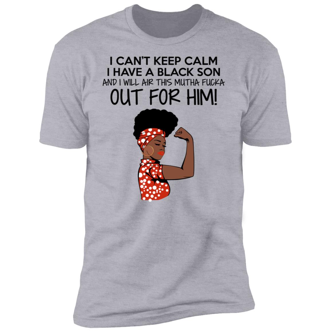 Strong Black Woman I Can't Keep Calm I Have A Black Son Shirt image Strong Black Woman I Can't Keep Calm I Have A Black Son Shirt