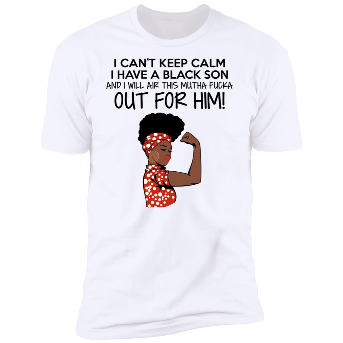 Strong Black Woman I Can't Keep Calm I Have A Black Son Shirt image Strong Black Woman I Can't Keep Calm I Have A Black Son Shirt