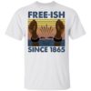 Free Ish Since 1865 Black Shirt