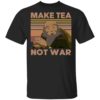 Uncle Iroh Make Tea Not War Shirt