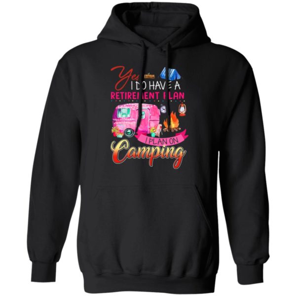 Yes I Do Have A Retirement Plan I Plan On Camping Shirt