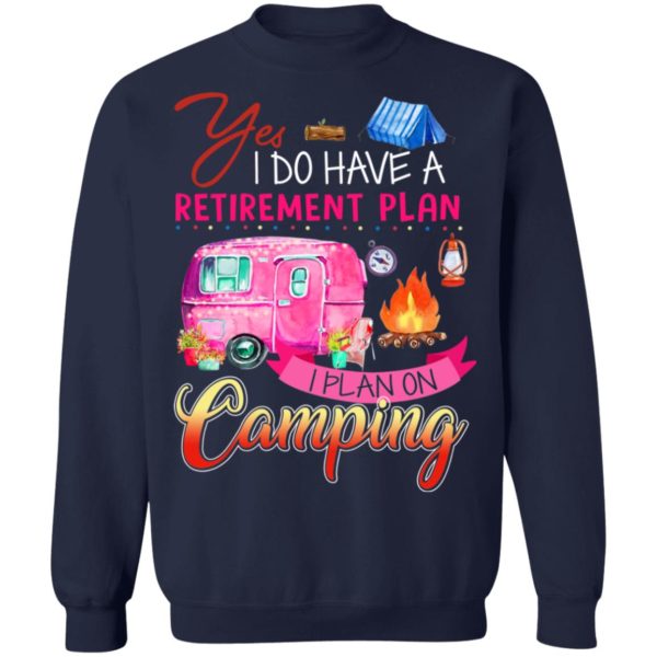 Yes I Do Have A Retirement Plan I Plan On Camping Shirt