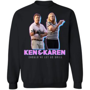 Ken And Karen Should've Let Us Grill Shirt