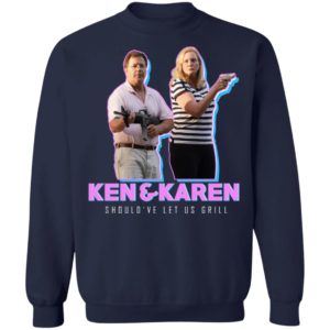 Ken And Karen Should've Let Us Grill Shirt