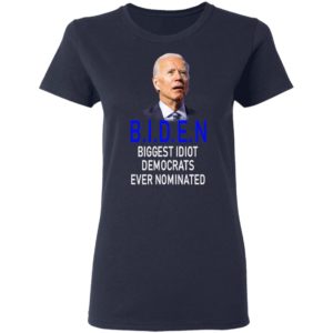Biden Idiot Biggest Idiot Democrats Ever Nominated Shirt
