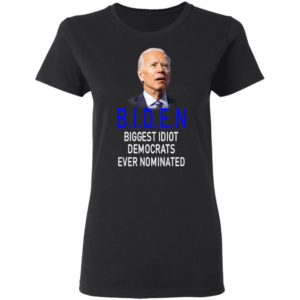 Biden Idiot Biggest Idiot Democrats Ever Nominated Shirt