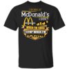 I Work At McDonald’s I Don’s Stop When I’m Tired I Stop When I’m Done Shirt