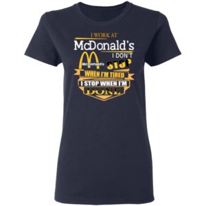 I Work At McDonald's I Don's Stop When I'm Tired I Stop When I'm Done Shirt