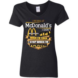 I Work At McDonald's I Don's Stop When I'm Tired I Stop When I'm Done Shirt