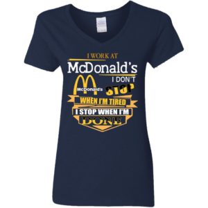 I Work At McDonald's I Don's Stop When I'm Tired I Stop When I'm Done Shirt
