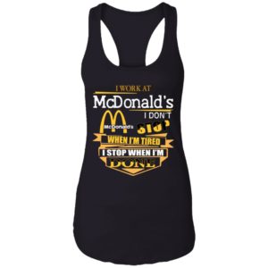 I Work At McDonald's I Don's Stop When I'm Tired I Stop When I'm Done Shirt